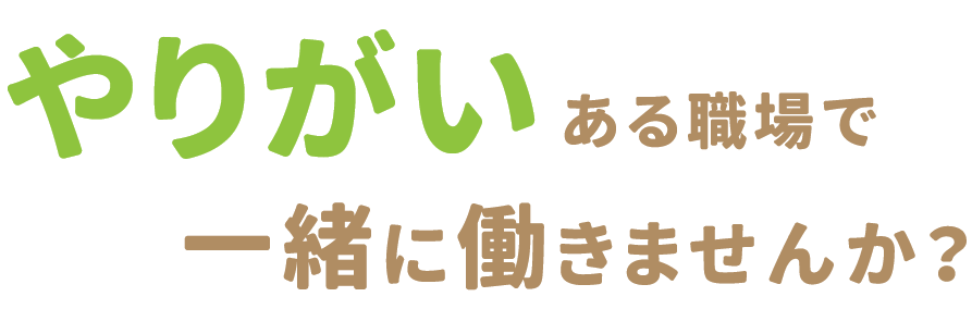 やりがいある職場で一緒に働きませんか？